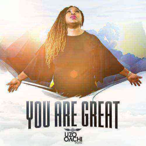 You Are Great Uzo Oachi