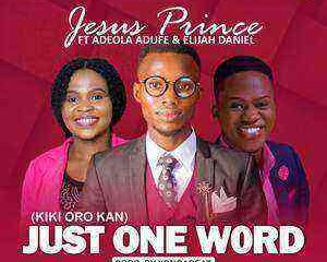 Just One Word Jesus Prince Ft Adeola Adufe Elijah Daniel