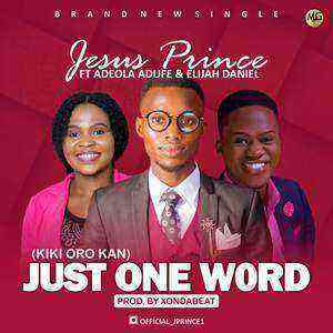 Just One Word Jesus Prince Ft Adeola Adufe Elijah Daniel