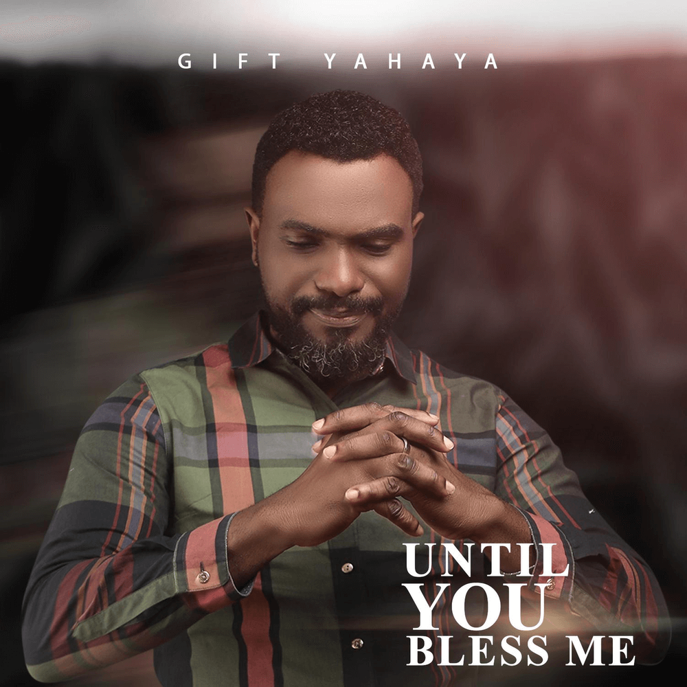 Until You Bless Me Gift Yahaya