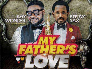 [Music + Lyrics] My Father’s Love - Kay Wonder Ft. Beejay Sax