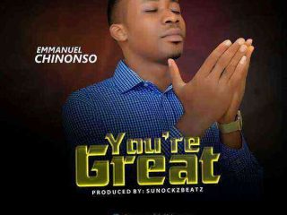 You’re Great ~ Emmanuel Chinonso - Free Song Lyrics