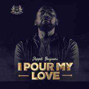 I Pour My Love By Benjamin Joseph Lyrics