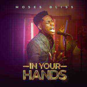 In Your Hands By Moses Bliss Lyrics