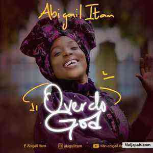 Overdo God By Abigail Itam Lyrics