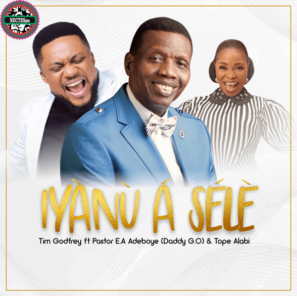 Iyanu A Sele Tim Godfrey Ft. Pastor E.a Adeboye Tope Alabi