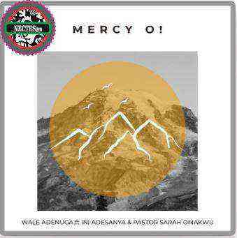 Mercy O Lyrics Wale Adenuga Feat. Ini Adesanya Pastor Sarah Omakwu
