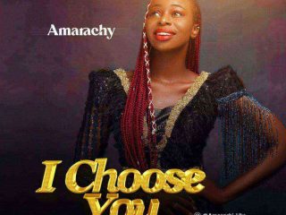 [Lyrics] I Choose You By Amarachy