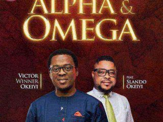 [Music + Lyrics] Alpha &Amp; Omega - Victor Winner Okeiyi Ft. Slando Okeiyi