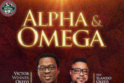 [Music + Lyrics] Alpha &Amp; Omega - Victor Winner Okeiyi Ft. Slando Okeiyi