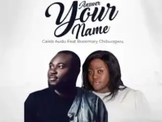 {Full Lyrics} Answer Your Name - Caleb Audu Feat. Rosemary Chibuogwu