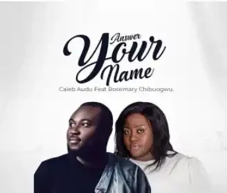 {Full Lyrics} Answer Your Name - Caleb Audu Feat. Rosemary Chibuogwu