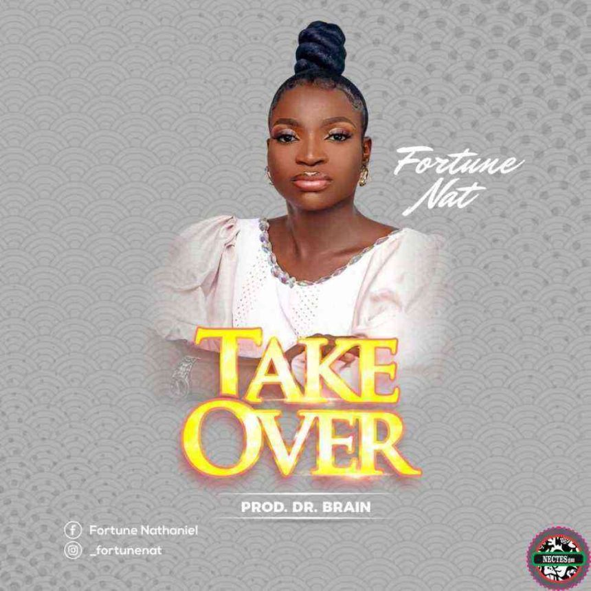 Take Over {Gospel Lyrics} Ngospelmedia.net - Fortune Nat