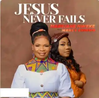 Jesus Never Fails Maryjane Nweke Feat. Mercy Chinwo