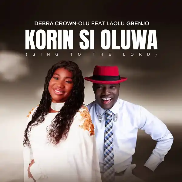 Korin Si Oluwa (Sing To The Lord) - Debra Crown-Olu Ft. Laolu Gbenjo