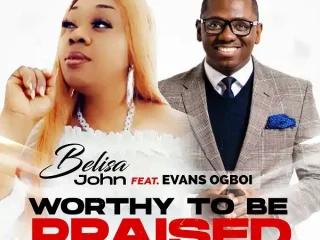 Worthy To Be Praised - Belisa John Ft. Evans Ogboi