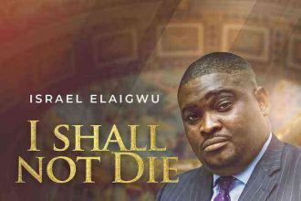 I Shall Not Die Israel Elaigwu