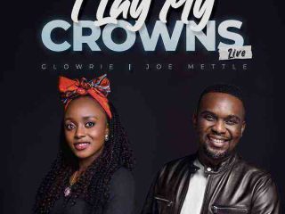 I Lay My Crowns - Glowrie Ft. Joe Mettle