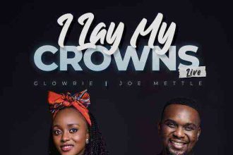 I Lay My Crowns - Glowrie Ft. Joe Mettle