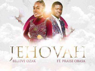 Jehovah - Believe Ozak Ft. Praise Obasa