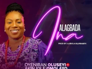 Alagbada Ina By Oyeniran Oluseyi Ft. Akinjole Omolayo Free Mp3 Download Music