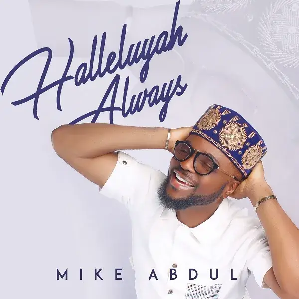 Halleluyah Always Mike Abdul Song Album