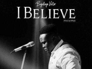 I Believe By Bajulaye Victor Lyrics