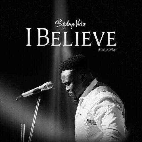 I Believe By Bajulaye Victor Lyrics