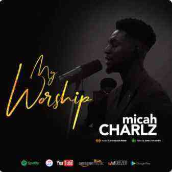 My Worship Micah Charlz Lyrics