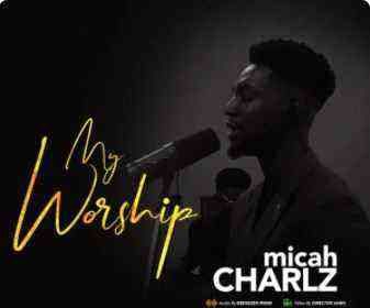 My Worship Micah Charlz Lyrics