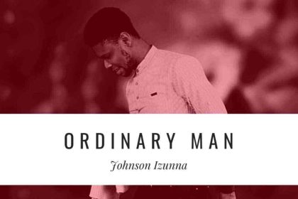 Ordinary Man Johnson Izunna Lyrics