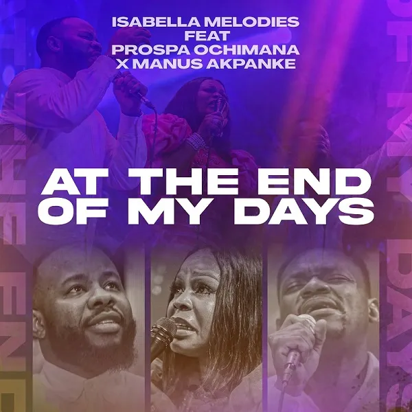 At The End Of My Days ~ Isabella Melodies Ft. Prospa Ochimana &Amp; Manus Akpanke