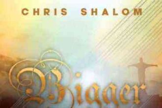 Bigger By Chris Shalom Ft. Hezekiah Oduola Lyrics