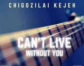 Cant Live Without You By Chigozilai Kejeh Lyrics