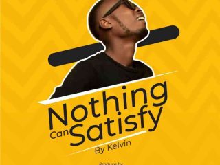 Nothing Can Satisfy By Kelvinonuku Lyrics