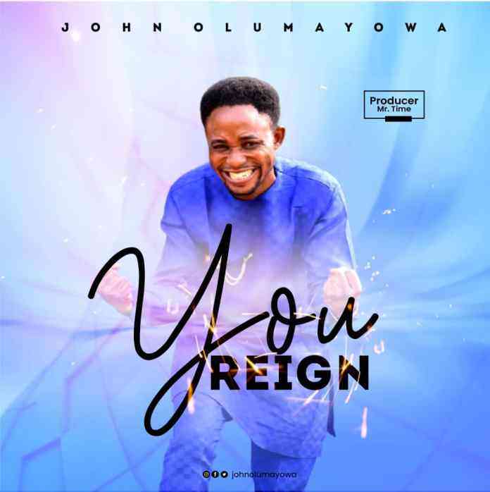 You Reign By John Olumayowa Lyrics