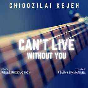 Cant Live Without You By Chigozilai Kejeh Lyrics