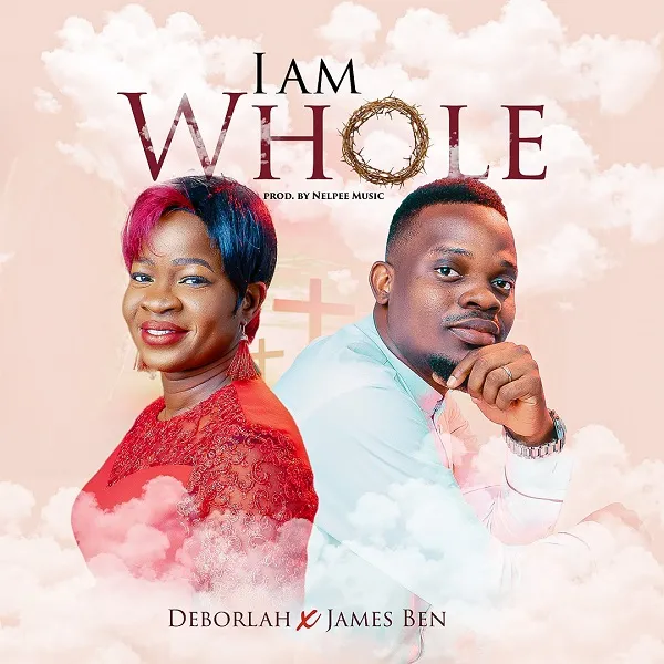 I Am Whole ~ Deborlah Ft. James Ben Free Song Lyrics