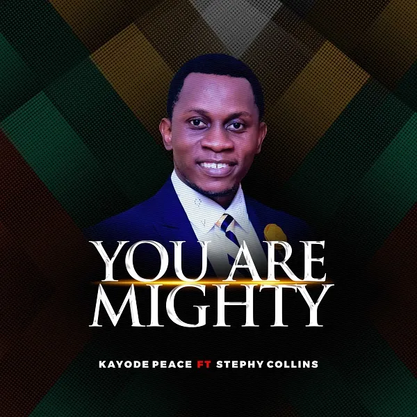 You Are Mighty ~ Kayode Peace Ft. Stephy Collins New Lyrics