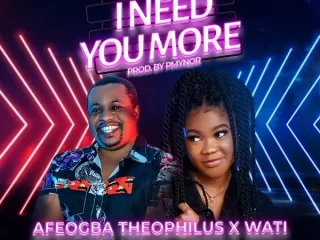 I Need You More Theophilus Afeogba Ft. Wati