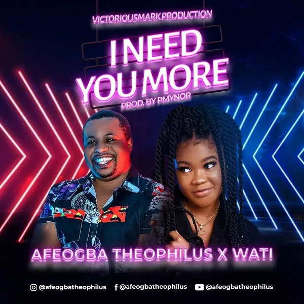 I Need You More Theophilus Afeogba Ft. Wati