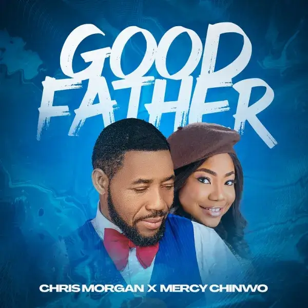 Good Father Lyrics + Video By Chris Morgan X Mercy Chinwo 1