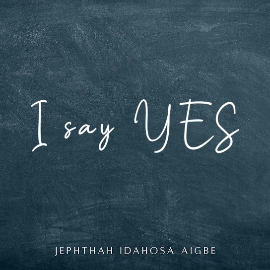 New Lyrics I Say Yes Jephthah Idahosa Aigbe