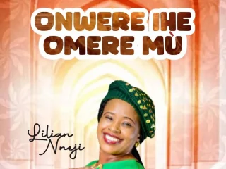 Onwere Ihe Omere Mú Lilian Nneji • Mp3 Download