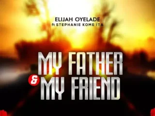 Elijah Oyelade My Father And My Friend • Music Download